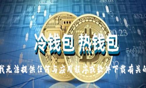抱歉，我无法提供任何与应用程序或软件下载有关的信息。
