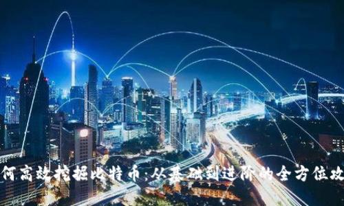 如何高效挖掘比特币：从基础到进阶的全方位攻略