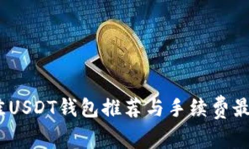 : 2023年最佳USDT钱包推荐与手续费最低的选择指南