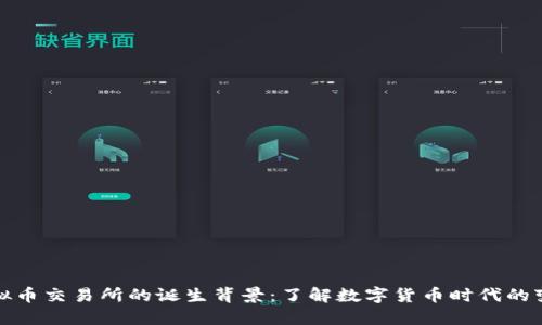 虚拟币交易所的诞生背景：了解数字货币时代的变迁
