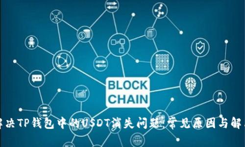 如何解决TP钱包中的USDT消失问题：常见原因与解决方案