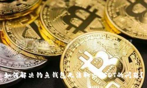 如何解决钓鱼钱包无法取出USDT的问题？