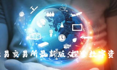 全面解析欧意易交易所最新版：探索数字资产交易新机遇
