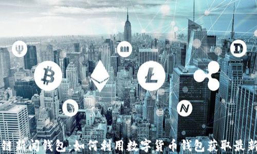 
区块链新闻钱包：如何利用数字货币钱包获取最新资讯