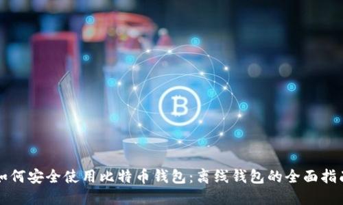 如何安全使用比特币钱包：离线钱包的全面指南