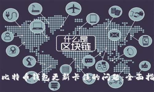 如何解决比特币钱包更新卡住的问题：全面指南与技巧