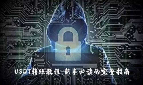 USDT转账教程：新手必读的完整指南