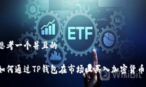 思考一个并且的

如何通过TP钱包在市场上买入加密货币？