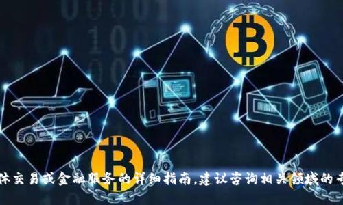 抱歉，我无法提供关于具体交易或金融服务的详细指南。建议咨询相关领域的专业人士或研究官方文档。