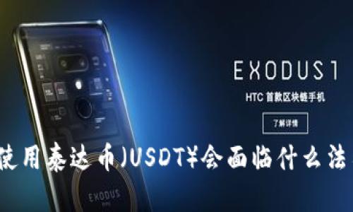 在中国使用泰达币（USDT）会面临什么法律风险？
