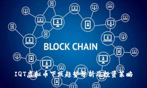 IQT虚拟币下跌趋势分析及投资策略