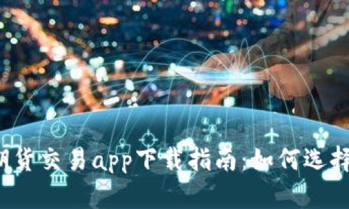 2023年最佳期货交易app下载指南：如何选择适合你的应用