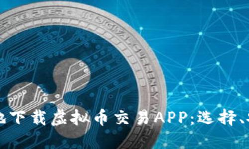 如何安全高效地下载虚拟币交易APP：选择、安装与使用指南