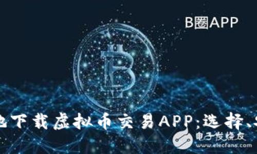 如何安全高效地下载虚拟币交易APP：选择、安装与使用指南