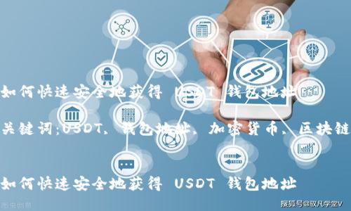 如何快速安全地获得 USDT 钱包地址

关键词：USDT, 钱包地址, 加密货币, 区块链


如何快速安全地获得 USDT 钱包地址