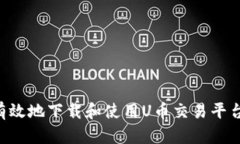 如何安全有效地下载和使用U币交易平台：全面指