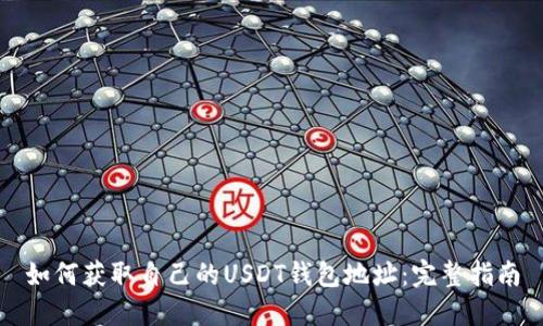 如何获取自己的USDT钱包地址：完整指南