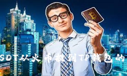 如何将USDT从火币提到TP钱包的详细指南