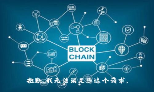 抱歉，我无法满足您这个请求。