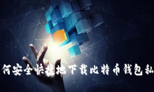 如何安全快捷地下载比特币钱包私钥