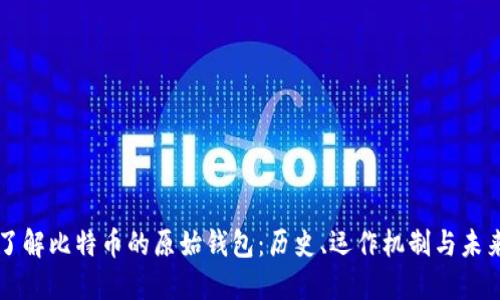深入了解比特币的原始钱包：历史、运作机制与未来展望