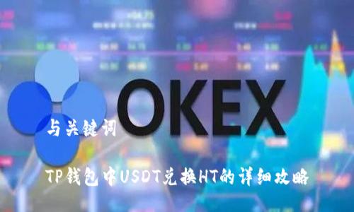 与关键词

TP钱包中USDT兑换HT的详细攻略
