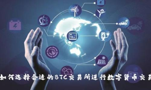 如何选择合适的BTC交易所进行数字货币交易