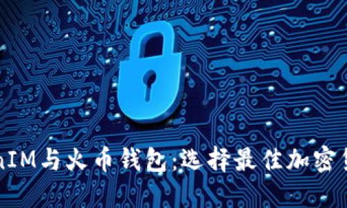 深入探讨TokenIM与火币钱包：选择最佳加密货币钱包的指南