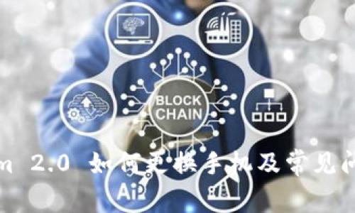 Tokenim 2.0 如何更换手机及常见问题解答