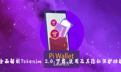 全面解析Tokenim 2.0：下载、使用及其隐私保护功能