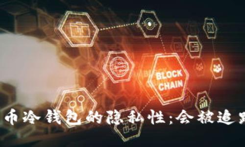 比特币冷钱包的隐私性：会被追踪吗？