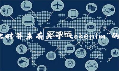 关于“tokenim是否有注册信息”的问题，我无法提供具体的最新信息，因为我的数据截止到2023年10月，并且在此时并未有关于“tokenim”的详细资料。如果你想了解某个平台或公司的注册信息，建议你直接访问其官方网站或查询相关的商业注册数据库。

同时，如果你希望了解其他相关内容或主题，可提供更多的细节或背景信息，我会乐意帮助你撰写相关内容！