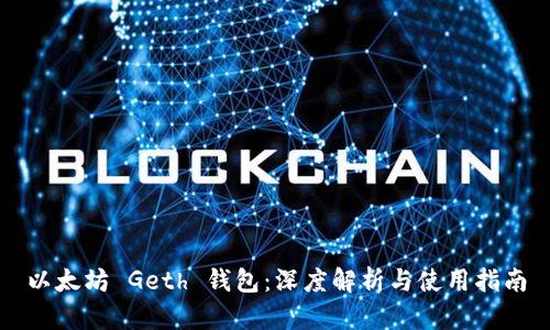 以太坊 Geth 钱包：深度解析与使用指南