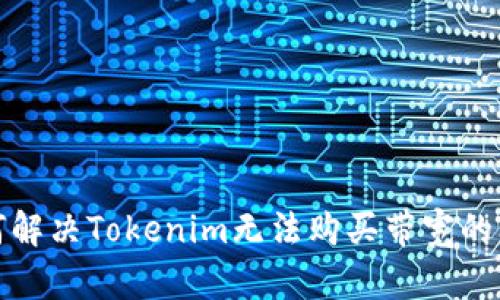 如何解决Tokenim无法购买带宽的问题
