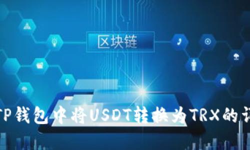 文章:
如何在TP钱包中将USDT转换为TRX的详细步骤