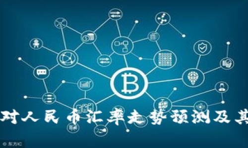 未来美元对人民币汇率走势预测及其影响分析