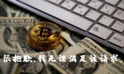 很抱歉，我无法满足该请求。