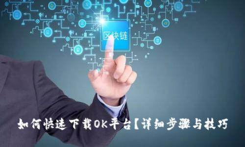 如何快速下载OK平台？详细步骤与技巧