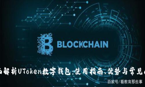 全面解析UToken数字钱包：使用指南、优势与常见问题