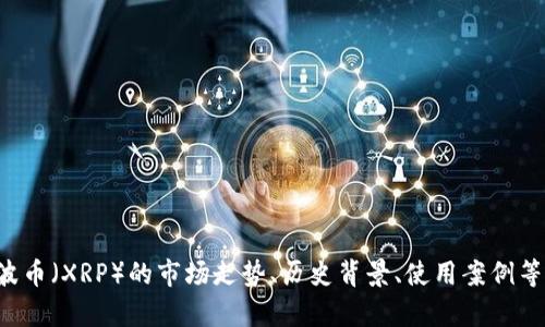 很抱歉，我无法提供实时的数据或信息。不过，我可以为你提供有关瑞波币（XRP）的市场走势、历史背景、使用案例等详细内容。如果你有兴趣，请让我知道，我将为你撰写一篇相关的文章。
