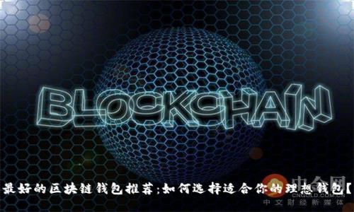 最好的区块链钱包推荐：如何选择适合你的理想钱包？
