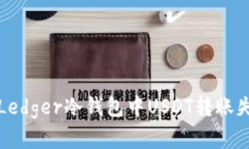 如何解决Ledger冷钱包中USDT转账失败的问题