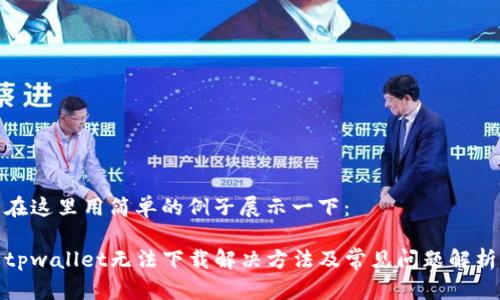 在这里用简单的例子展示一下：

tpwallet无法下载解决方法及常见问题解析