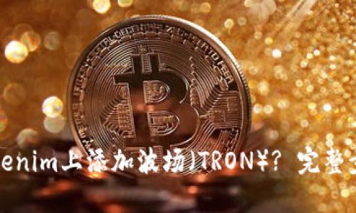 如何在Tokenim上添加波场（TRON）? 完整步骤与指南