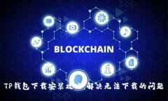 TP钱包下载安装攻略：解决
