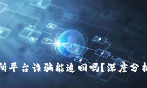 虚拟币交易所平台诈骗能追回吗？深度分析与应对措施