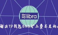 如何解决TP钱包BNB矿工费不