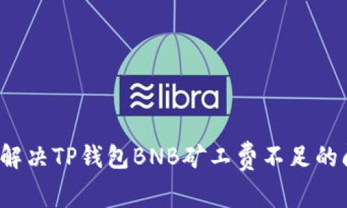 如何解决TP钱包BNB矿工费不足的问题？