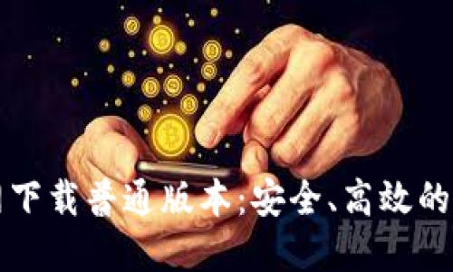 TPWallet官网下载普通版本：安全、高效的加密钱包选择