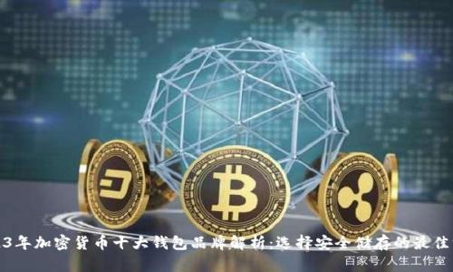 2023年加密货币十大钱包品牌解析：选择安全储存的最佳方案